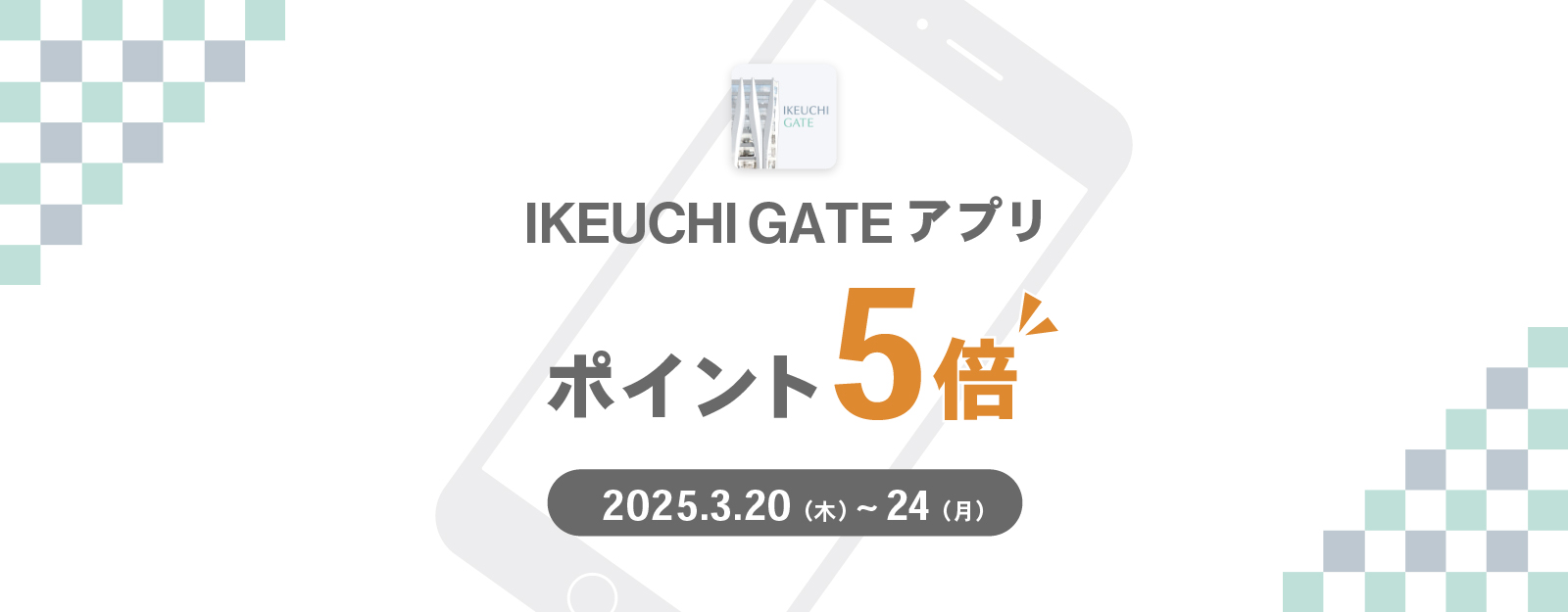 【IKEUCHI GATE】GATEアプリ会員「ポイント5倍DAY」開催！（2025.3.20～3.24）
