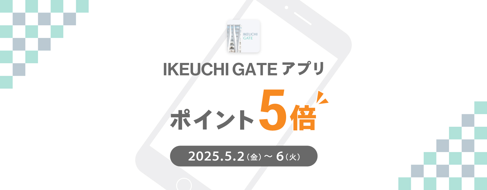 【IKEUCHI GATE】GATEアプリ会員「ポイント5倍キャンペーン」開催！（2025.5.2～5.6）